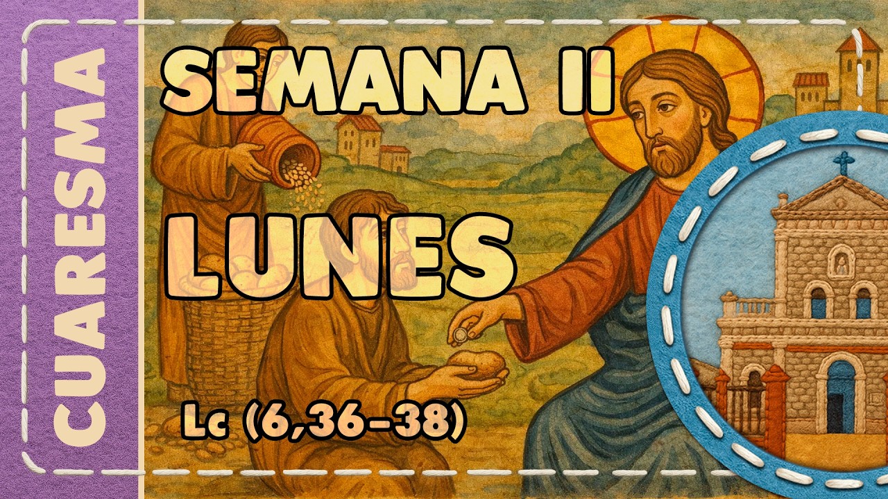 Cuaresma II 002 lunes Lc(6,36-38) II