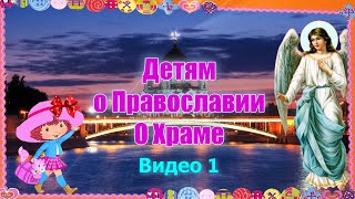 Детям о Православии. О Храме. Видео 1.