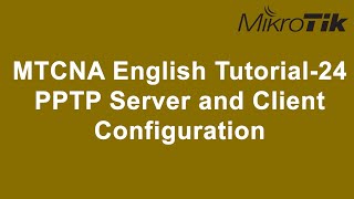 MTCNA English Tutorial-24: PPTP Server and Client Configuration
