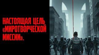 НАСТОЯЩАЯ ЦЕЛЬ «МИРОТВОРЧЕСКОЙ МИССИИ»