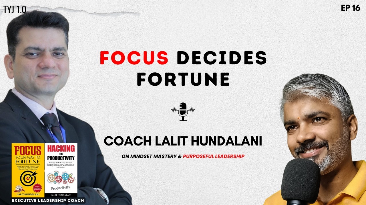 Focus, Freedom & Fortune || Lalit Hundalani on Mindset Mastery & Purposeful Leadership || TYJ EP 16