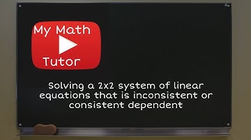 Solving a 2x2 system of linear equations that is inconsistent or consistent dependent