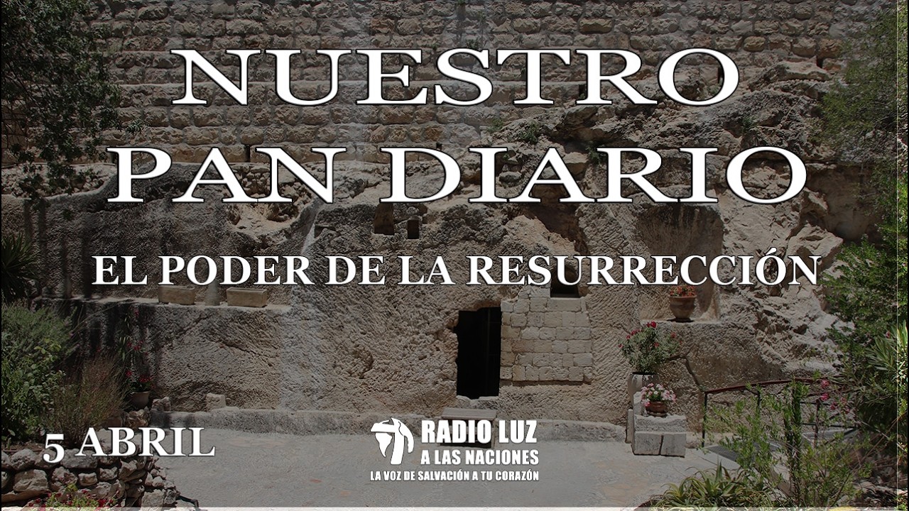 Nuestro Pan Diario 5 de abril (El poder de la resurrección)