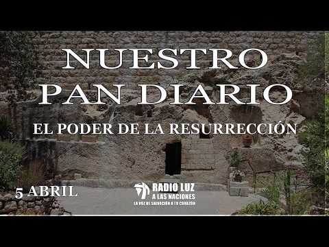 Nuestro Pan Diario 5 de abril (El poder de la resurrección)