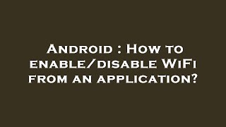 Android : How to enable/disable WiFi from an application?