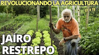 El Legado Del Gran Maestro De Agricultura Orgánica | Jairo Restrepo | Ep#19