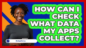 How Can I Check What Data My Apps Collect? - Be App Savvy