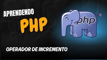 Aprendendo PHP - Aula 11 - Entenda os operadores de incremento e decremento sem complicação!
