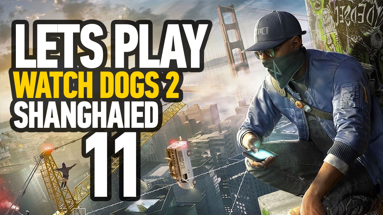 Watch Dogs 2 Walkthrough Gameplay Part 11 Story Mission ShangHaied 