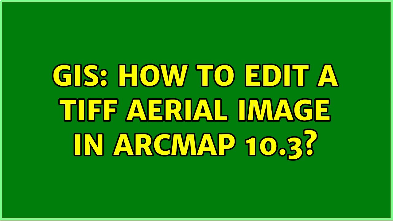 GIS How to edit a tiff aerial image in ArcMap 10.3? YouTube