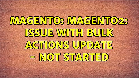 Magento: Magento2: issue with bulk actions update - not started (2 Solutions!!)