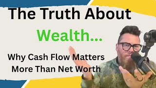 The Truth About Wealth Why Cash Flow Matters More Than Net Worth