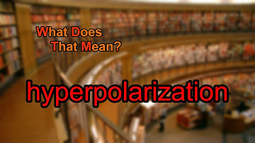 What does hyperpolarization mean?