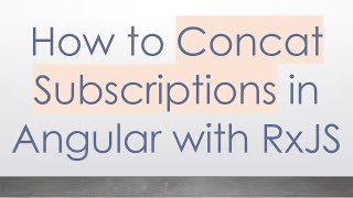 How to Concat Subscriptions in Angular with RxJS