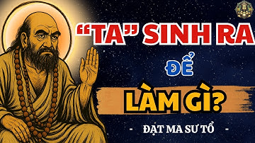 TA sinh ra ĐỂ LÀM GÌ? Bồ Đề Đạt Ma khai thị Rất hay