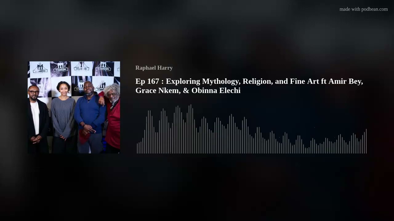 Ep 167 : Exploring Mythology, Religion, and Fine Art ft Amir Bey, Grace Nkem, & Obinna Elechi