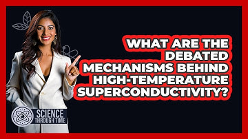 What Are The Debated Mechanisms Behind High-temperature Superconductivity? - Science Through Time
