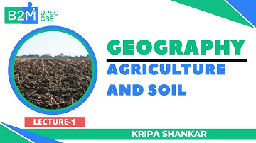 L2: Agriculture and Soil | Geography | UPSC CSE/IAS 2021/2022 | Kripa Shankar