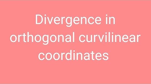 #Divergence in Orthogonal Curvilinear Coordinates
