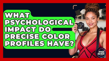 What Psychological Impact Do Precise Color Profiles Have? - Image Review Studio