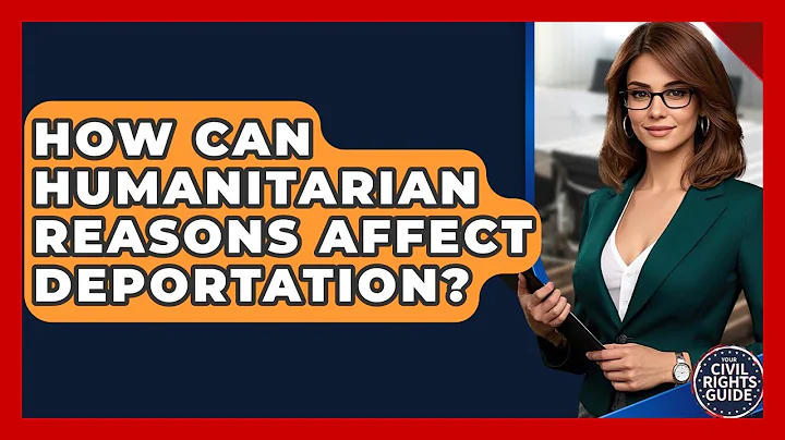 How Can Humanitarian Reasons Affect Deportation? - Your Civil Rights Guide