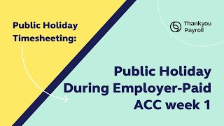 Public Holiday Timesheeting:  Paying a Public Holiday during Employer-paid ACC week 1