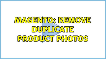 Magento: Remove duplicate product photos (2 Solutions!!)