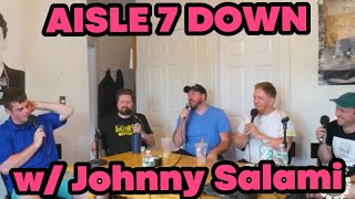 Aisle 7 Down - w/ @thejohnnysalamipodcast