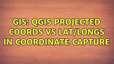 GIS: QGIS projected coords vs lat/longs in coordinate capture