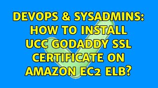 Celebrity DevOps & SysAdmins: How to install UCC GoDaddy SSL Certificate on Amazon EC2 ELB? Wealth