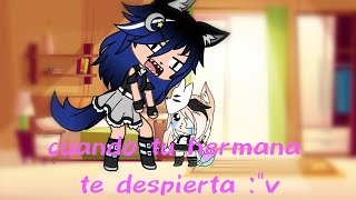 Cuando tu hermana te despierta/-meme-/gacha life