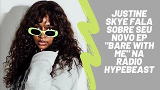 Justine Skye Fala sobre seu novo EP "Bare With Me" na Rádio HYPEBEAST.