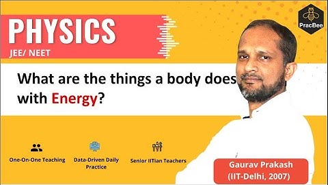 Work Energy and Power: Things a body does with energy by Gaurav Prakash (IIT Delhi),JEE/NEET Physics