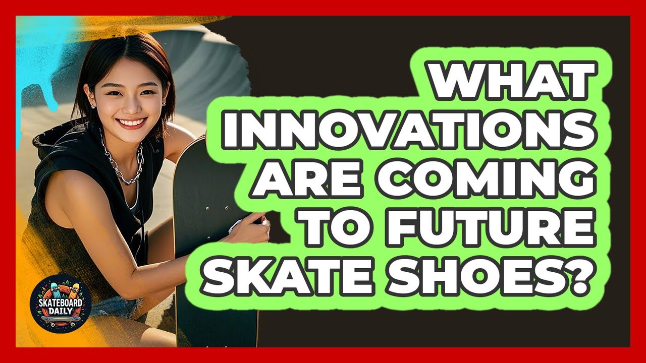 What Innovations Are Coming To Future Skate Shoes? - Skateboard Daily