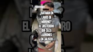 ¿Batman en Lagos de Moreno? Hay un justiciero que 