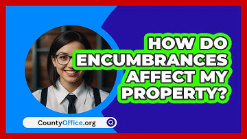How Do Encumbrances Affect My Property? - CountyOffice.org
