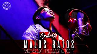 Eriki507 - Malos Ratos (Versión Reggaetón)