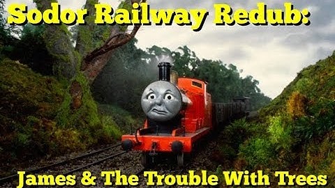Sodor Railway Redub: James And The Trouble With Trees