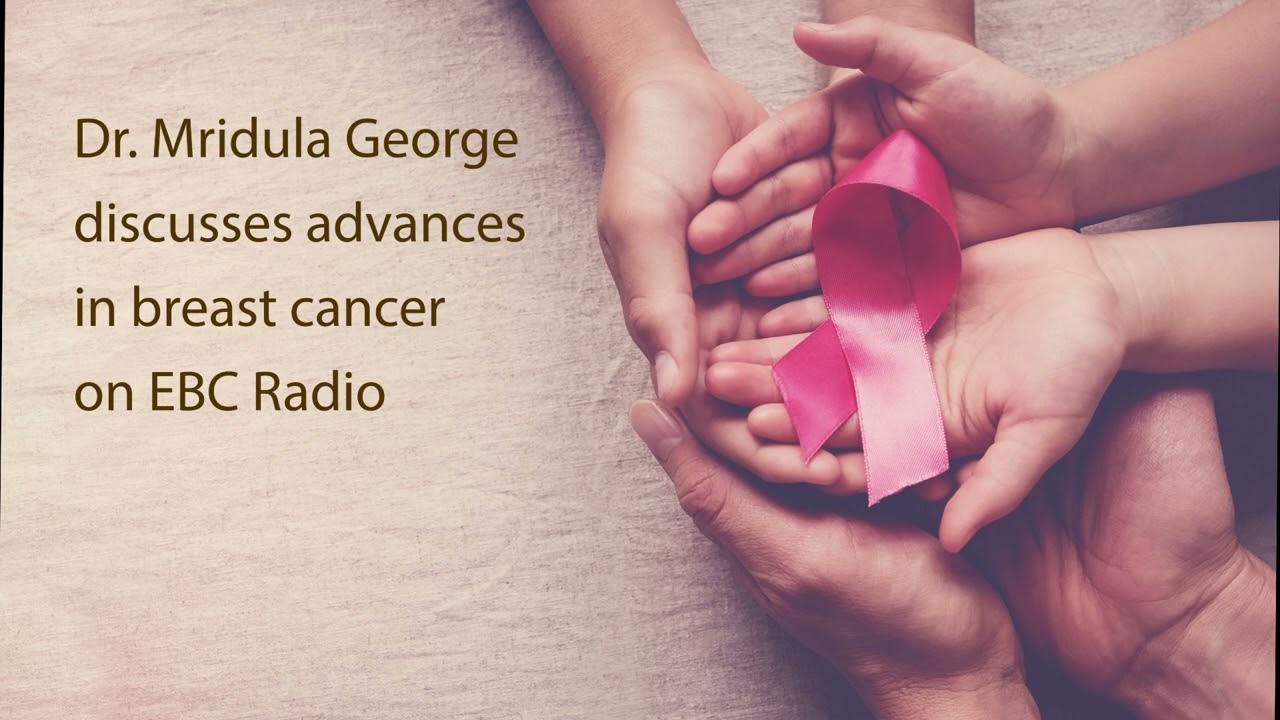 Dr. Mridula George Discusses Advances in Breast Cancer on EBC Radio.