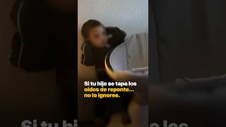 Si tu hijo se tapa los oídos de repente… no lo ignores