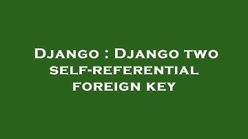 Django : Django two self-referential foreign key
