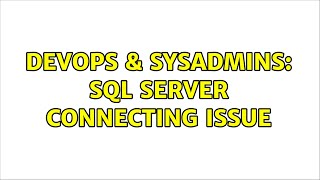 DevOps & SysAdmins: SQL server connecting issue (2 Solutions!!)