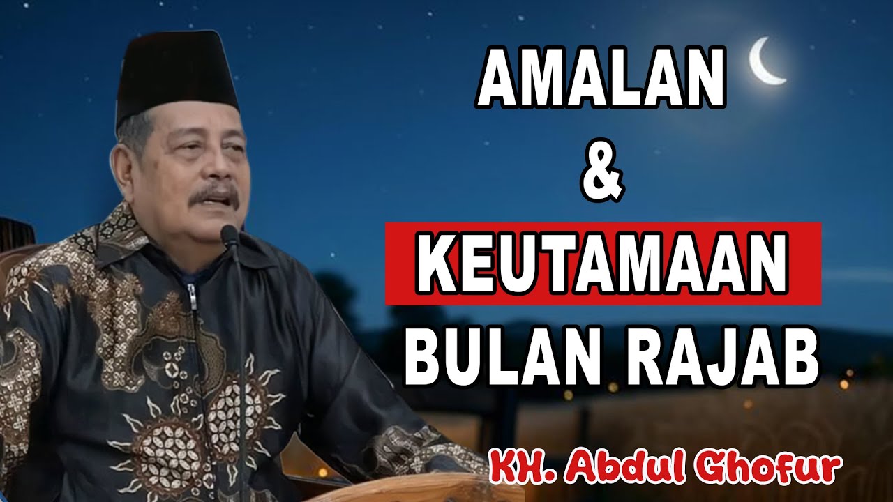 AMALAN & KEUTAMAAN BULAN RAJAB | KH. Abdul Ghofur