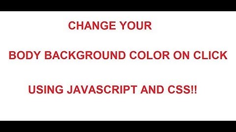 Change your Body Background color on click using Javascript and CSS!!!!
