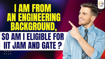 I am from an engineering background, so am I eligible for IIT JAM and GATE ?