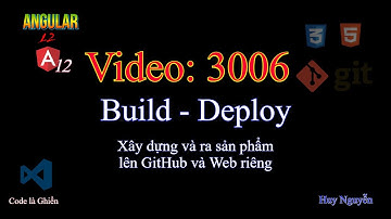 3006 - Angular 12 - Build - Deploy- Xây dựng và ra sản phẩm lên GitHub và Web riêng