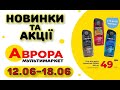 #АВРОРА 13.06-18.06 Новинки. Акції. Розпродаж. Оновлений асортимент товарів зі знижкою