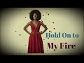 HOLD ON TO MY FIRE