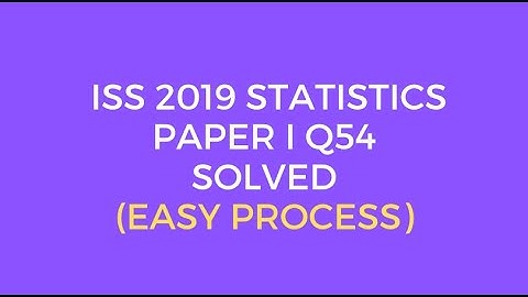 Indian Statistical Service (ISS) 2019 Statistics Paper I Set C Q54 Solved (Easy Process)