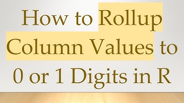 How to Rollup Column Values to 0 or 1 Digits in R